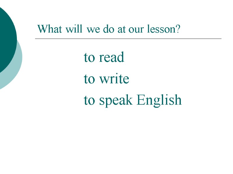 What will we do at our lesson? to read to write to speak English